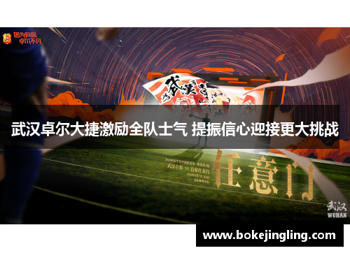 武汉卓尔大捷激励全队士气 提振信心迎接更大挑战